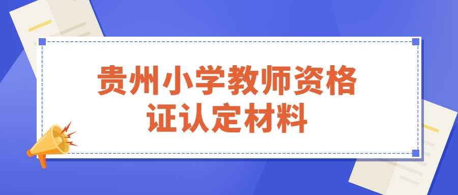 貴州小學(xué)教師資格證認(rèn)定材料